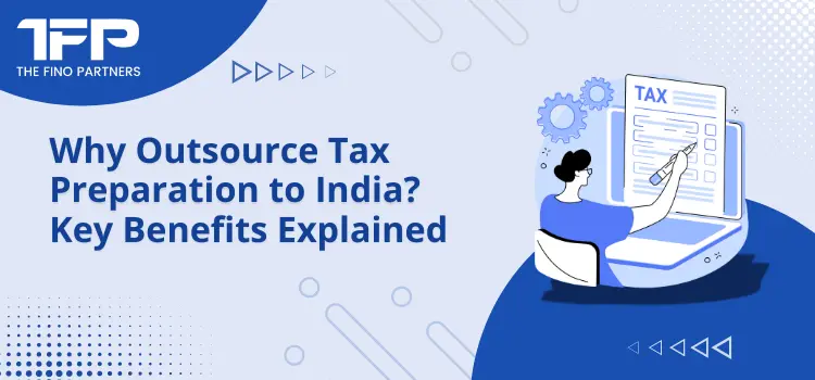 Why Outsource Tax Preparation to India Key Benefits Explained